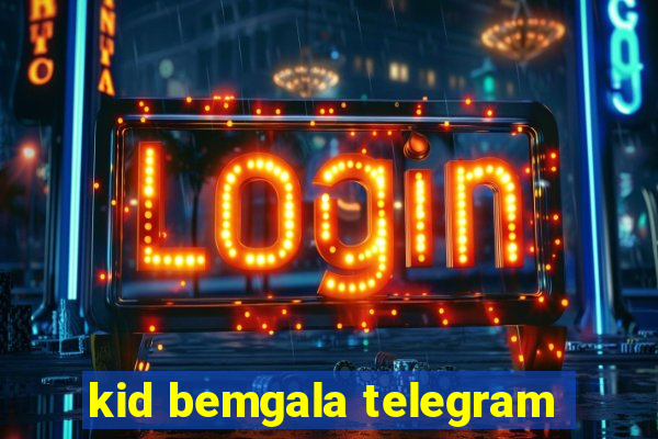 kid bemgala telegram